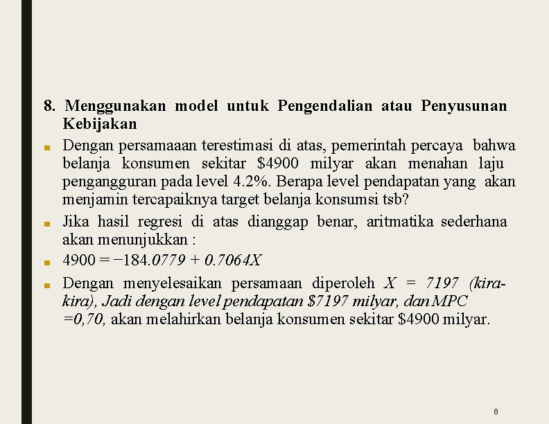 8. Menggunakan model untuk Pengendalian atau Penyusunan Kebijakan ■ Dengan persamaaan terestimasi di atas,