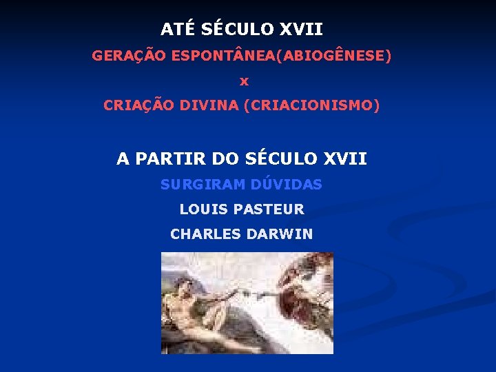 ATÉ SÉCULO XVII GERAÇÃO ESPONT NEA(ABIOGÊNESE) x CRIAÇÃO DIVINA (CRIACIONISMO) A PARTIR DO SÉCULO