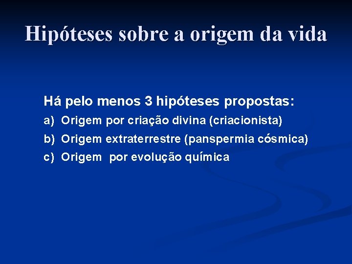 Hipóteses sobre a origem da vida Há pelo menos 3 hipóteses propostas: a) Origem