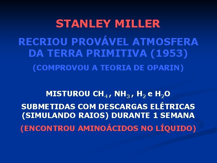 STANLEY MILLER RECRIOU PROVÁVEL ATMOSFERA DA TERRA PRIMITIVA (1953) (COMPROVOU A TEORIA DE OPARIN)