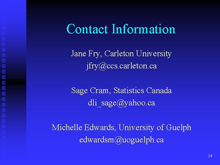 Contact Information Jane Fry, Carleton University jfry@ccs. carleton. ca Sage Cram, Statistics Canada dli_sage@yahoo.