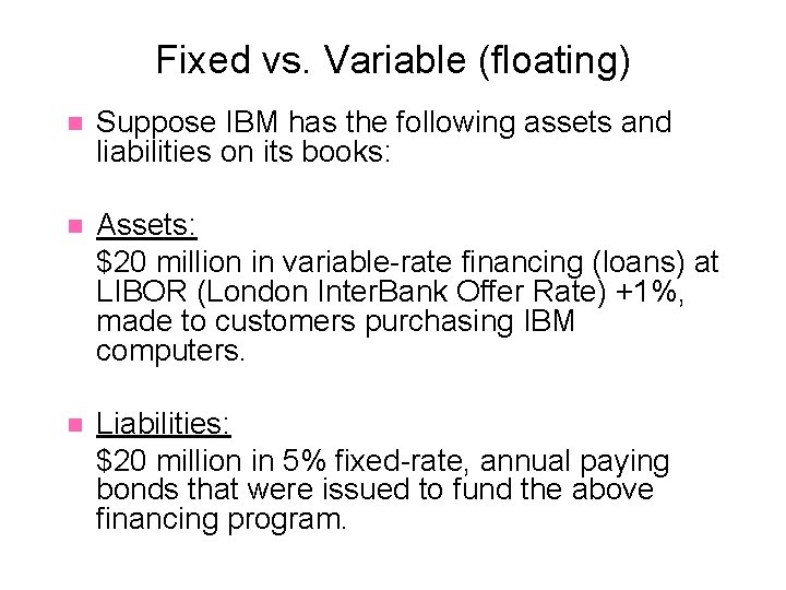 Fixed vs. Variable (floating) n Suppose IBM has the following assets and liabilities on