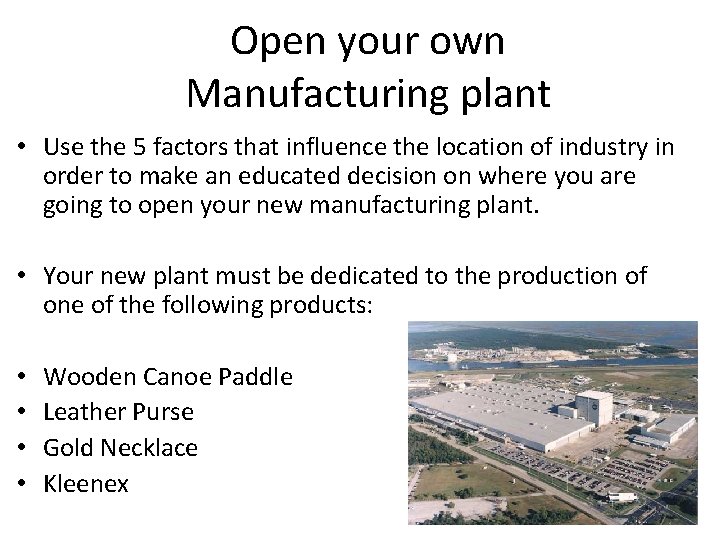 Open your own Manufacturing plant • Use the 5 factors that influence the location