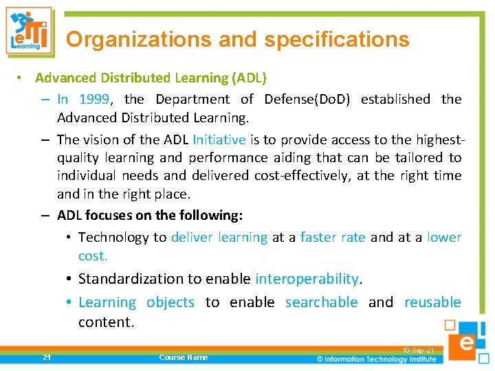 Organizations and specifications • Advanced Distributed Learning (ADL) – In 1999, the Department of