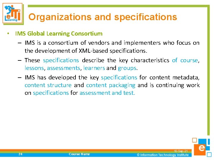 Organizations and specifications • IMS Global Learning Consortium – IMS is a consortium of