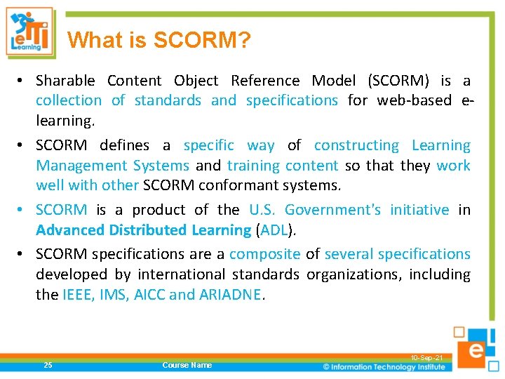 What is SCORM? • Sharable Content Object Reference Model (SCORM) is a collection of