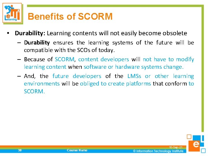 Benefits of SCORM • Durability: Learning contents will not easily become obsolete – Durability