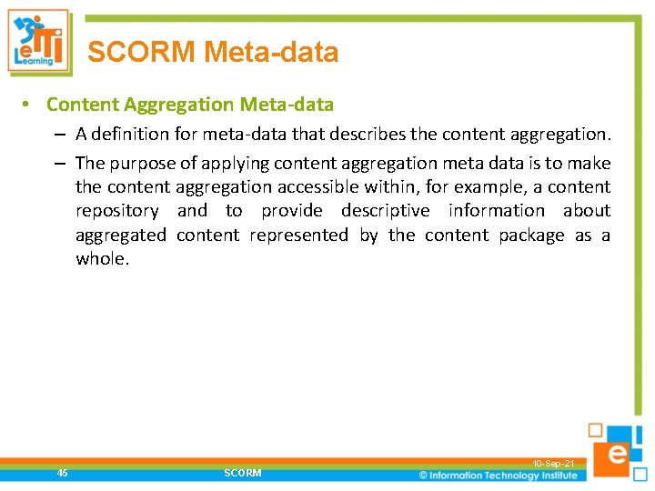 SCORM Meta-data • Content Aggregation Meta-data – A definition for meta-data that describes the