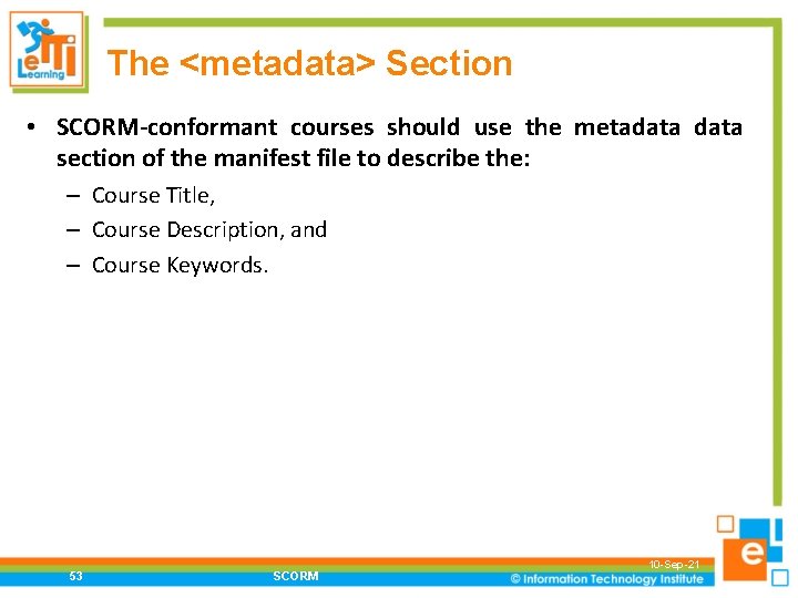 The <metadata> Section • SCORM-conformant courses should use the metadata section of the manifest