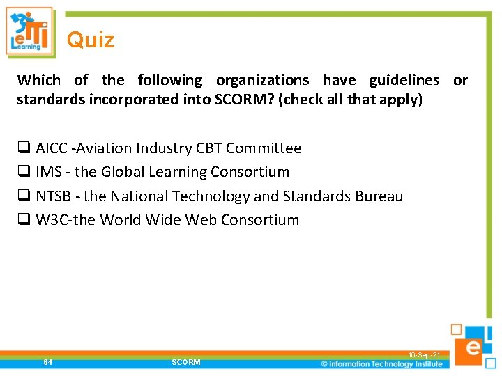 Quiz Which of the following organizations have guidelines or standards incorporated into SCORM? (check