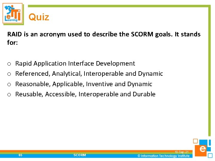 Quiz RAID is an acronym used to describe the SCORM goals. It stands for: