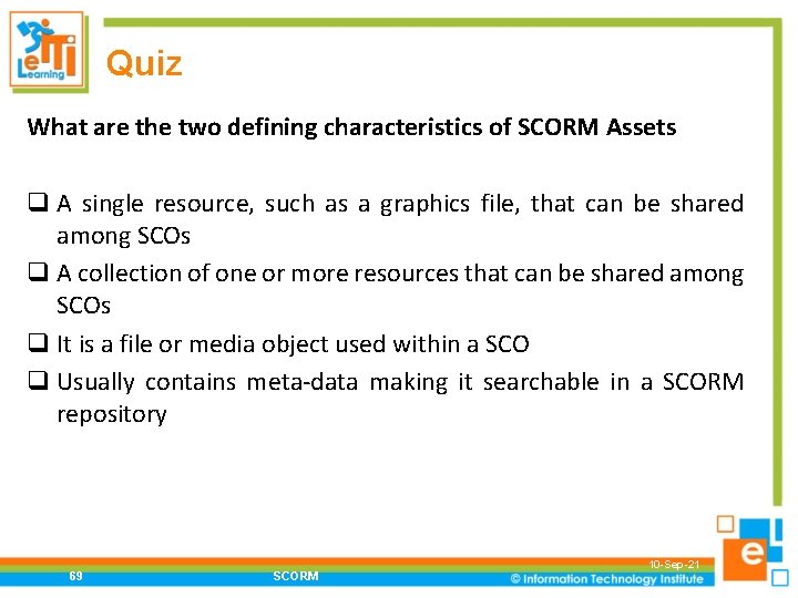 Quiz What are the two defining characteristics of SCORM Assets q A single resource,