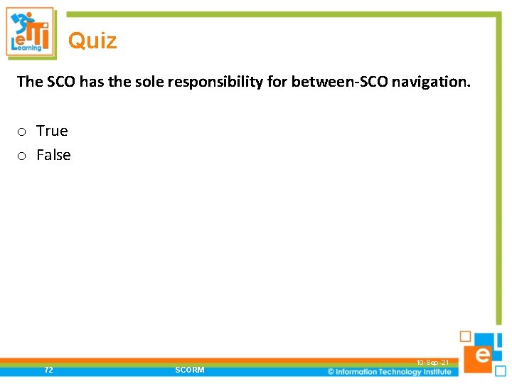 Quiz The SCO has the sole responsibility for between-SCO navigation. o True o False