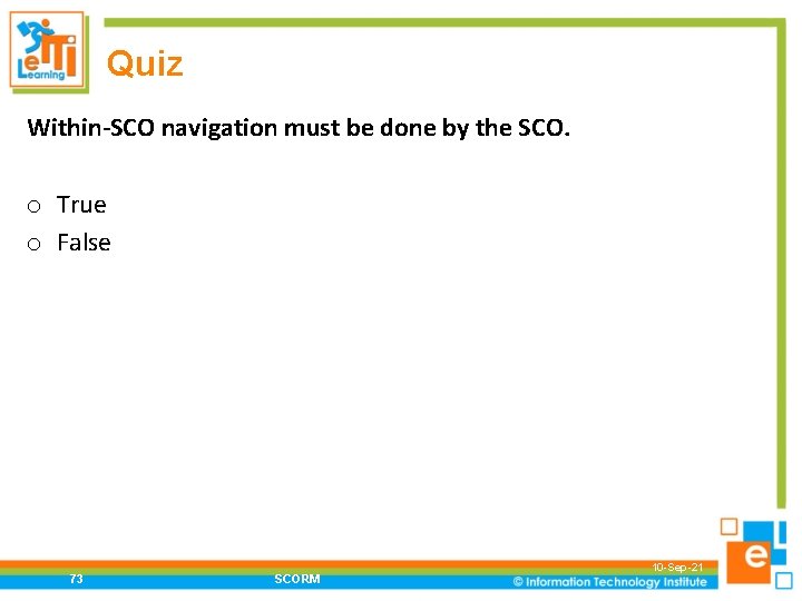 Quiz Within-SCO navigation must be done by the SCO. o True o False 73