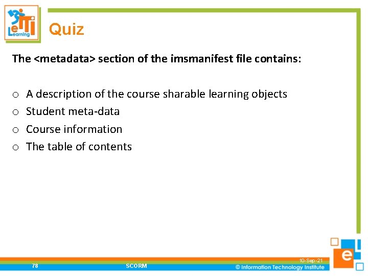 Quiz The <metadata> section of the imsmanifest file contains: o o A description of