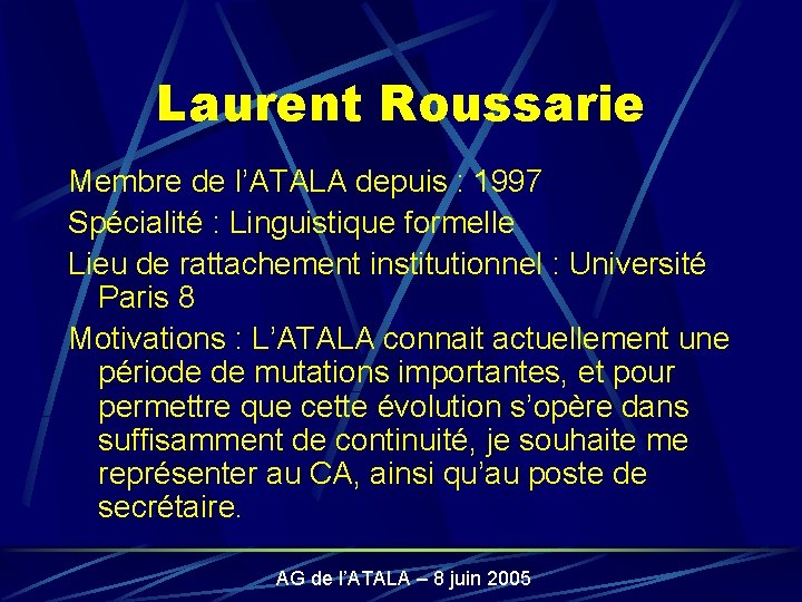 Laurent Roussarie Membre de l’ATALA depuis : 1997 Spécialité : Linguistique formelle Lieu de