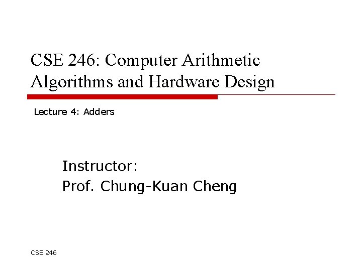 CSE 246: Computer Arithmetic Algorithms and Hardware Design Lecture 4: Adders Instructor: Prof. Chung-Kuan