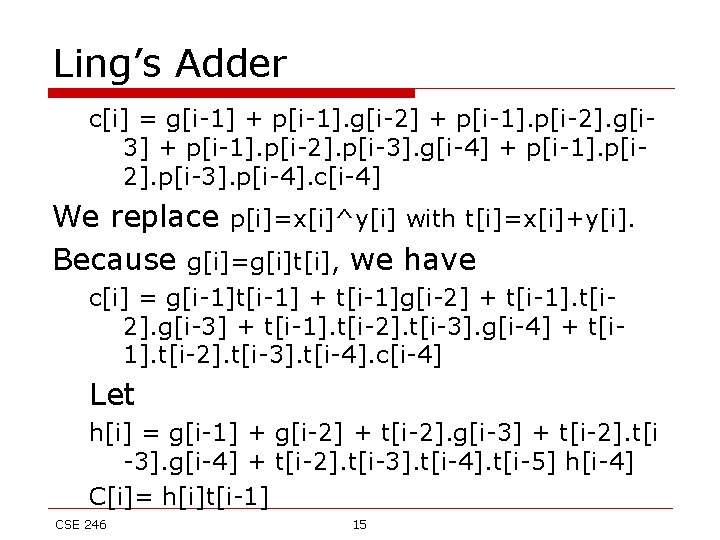 Ling’s Adder c[i] = g[i-1] + p[i-1]. g[i-2] + p[i-1]. p[i-2]. g[i 3] +