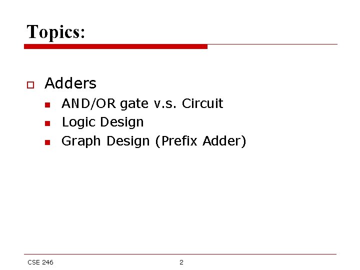 Topics: o Adders n n n CSE 246 AND/OR gate v. s. Circuit Logic