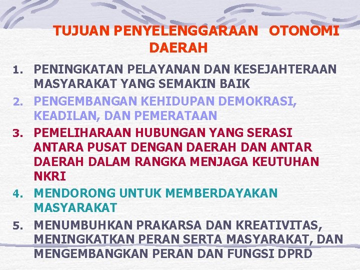 TUJUAN PENYELENGGARAAN OTONOMI DAERAH 1. PENINGKATAN PELAYANAN DAN KESEJAHTERAAN 2. 3. 4. 5. MASYARAKAT