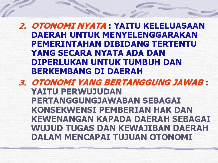 2. OTONOMI NYATA : YAITU KELELUASAAN DAERAH UNTUK MENYELENGGARAKAN PEMERINTAHAN DIBIDANG TERTENTU YANG SECARA