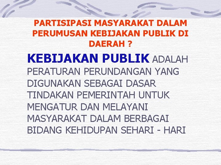 PARTISIPASI MASYARAKAT DALAM PERUMUSAN KEBIJAKAN PUBLIK DI DAERAH ? KEBIJAKAN PUBLIK ADALAH PERATURAN PERUNDANGAN