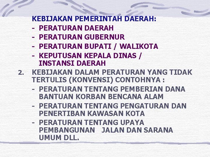 2. KEBIJAKAN PEMERINTAH DAERAH: - PERATURAN DAERAH - PERATURAN GUBERNUR - PERATURAN BUPATI /