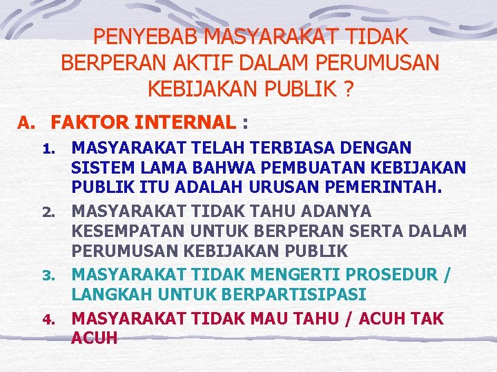 PENYEBAB MASYARAKAT TIDAK BERPERAN AKTIF DALAM PERUMUSAN KEBIJAKAN PUBLIK ? A. FAKTOR INTERNAL :