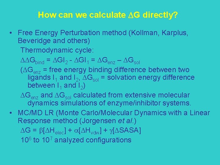 How can we calculate G directly? • Free Energy Perturbation method (Kollman, Karplus, Beveridge
