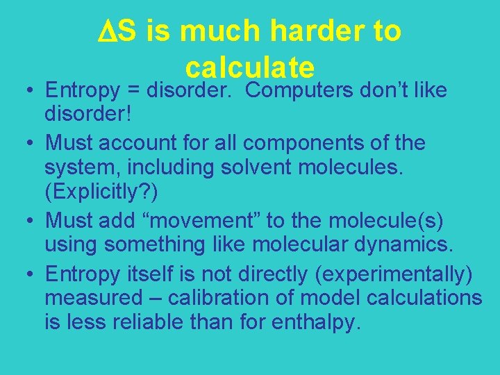  S is much harder to calculate • Entropy = disorder. Computers don’t like