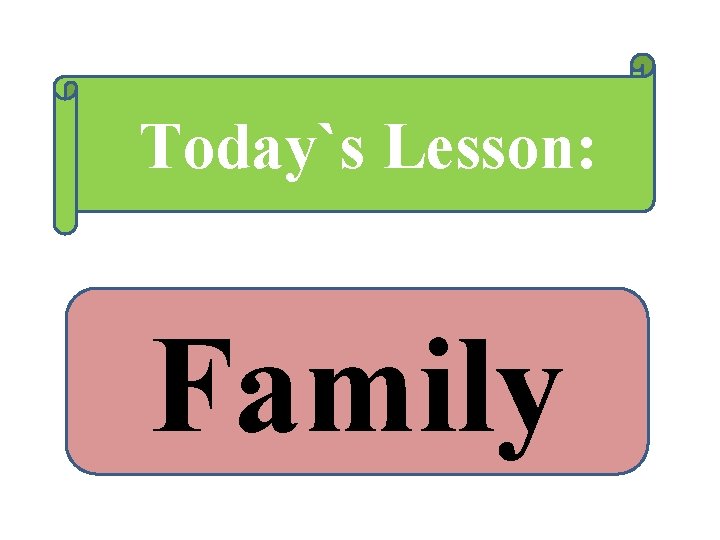 Today`s Lesson: Family 