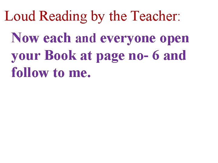 Loud Reading by the Teacher: Now each and everyone open your Book at page