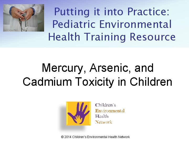 Alex E. Proimos/Flickr Putting it into Practice: Pediatric Environmental Health Training Resource Mercury, Arsenic,