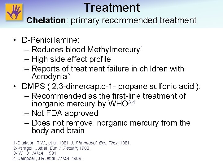 Treatment Chelation: primary recommended treatment • D-Penicillamine: – Reduces blood Methylmercury 1 – High