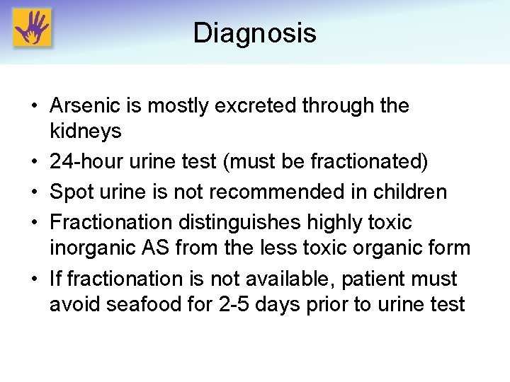 Diagnosis • Arsenic is mostly excreted through the kidneys • 24 -hour urine test