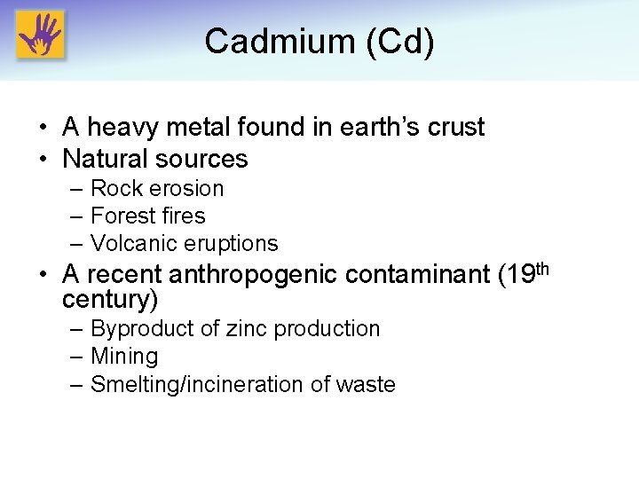 Cadmium (Cd) • A heavy metal found in earth’s crust • Natural sources –