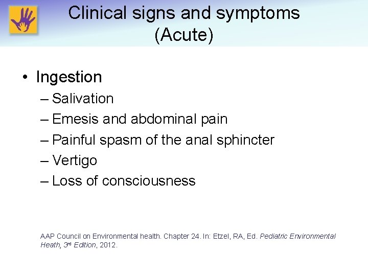 Clinical signs and symptoms (Acute) • Ingestion – Salivation – Emesis and abdominal pain