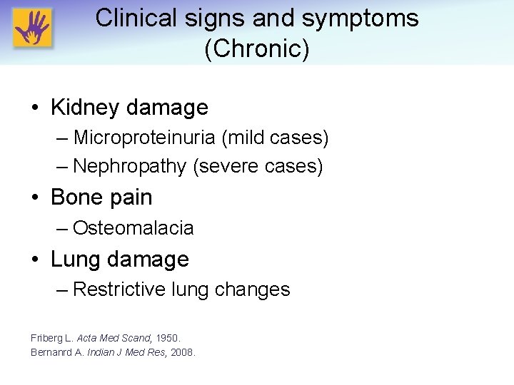 Clinical signs and symptoms (Chronic) • Kidney damage – Microproteinuria (mild cases) – Nephropathy