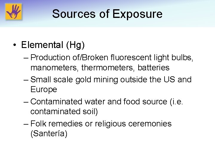 Sources of Exposure • Elemental (Hg) – Production of/Broken fluorescent light bulbs, manometers, thermometers,