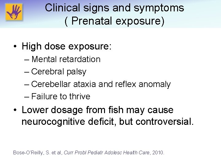 Clinical signs and symptoms ( Prenatal exposure) • High dose exposure: – Mental retardation