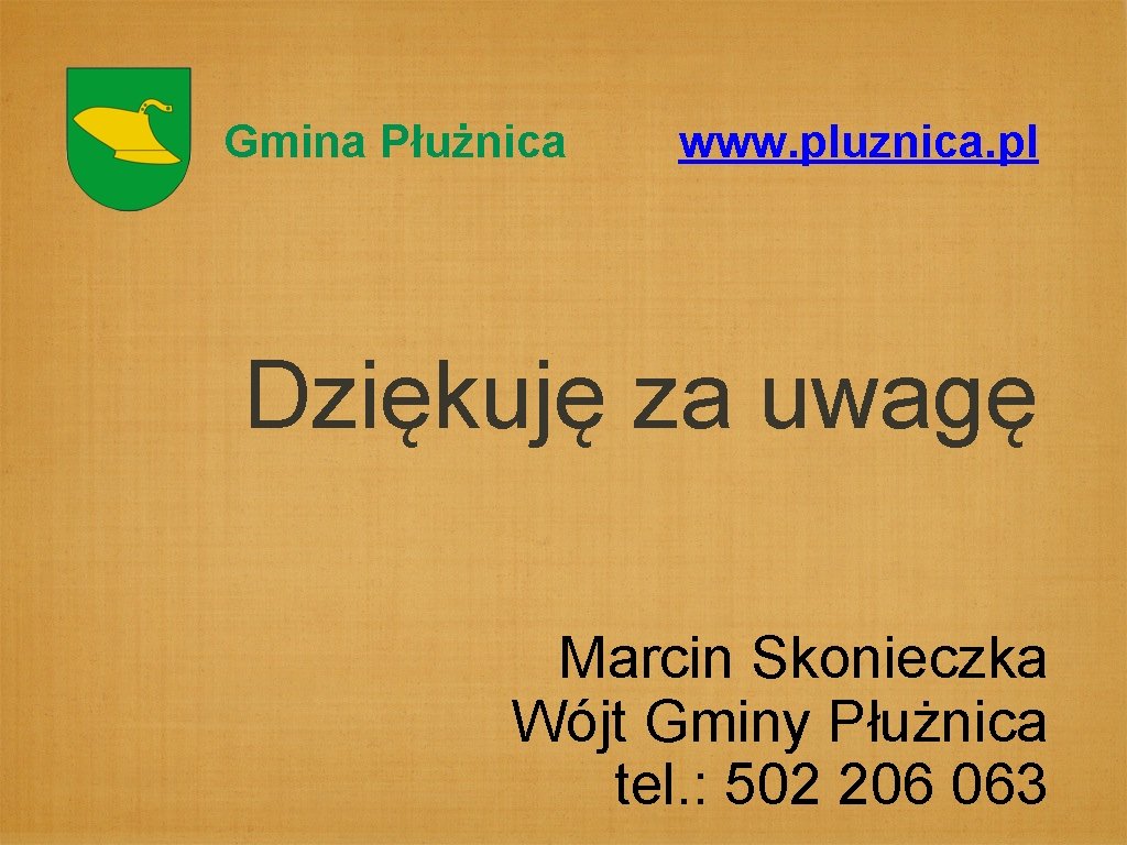 Gmina Płużnica www. pluznica. pl Dziękuję za uwagę Marcin Skonieczka Wójt Gminy Płużnica tel.