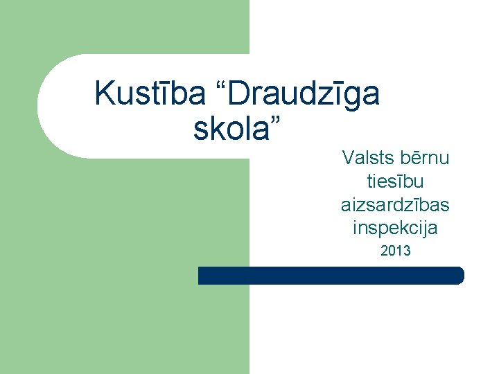 Kustība “Draudzīga skola” Valsts bērnu tiesību aizsardzības inspekcija 2013 