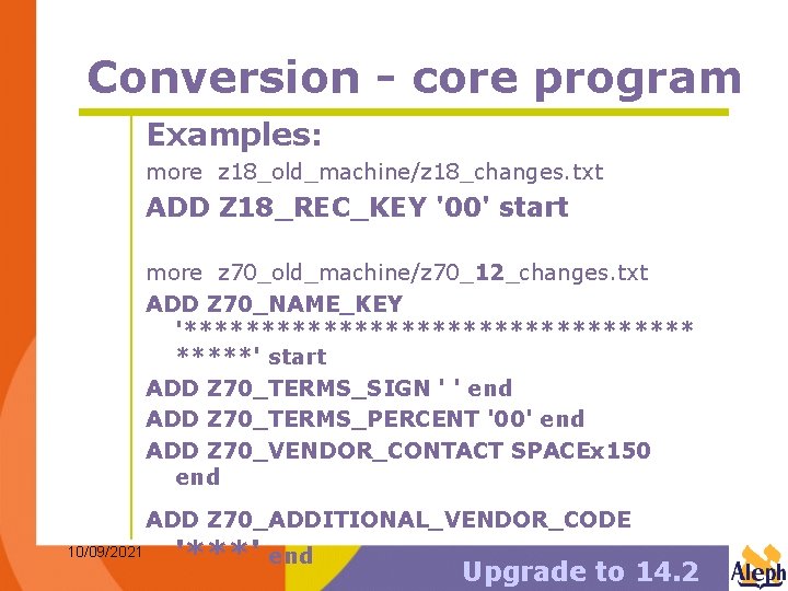 Conversion - core program Examples: more z 18_old_machine/z 18_changes. txt ADD Z 18_REC_KEY '00'