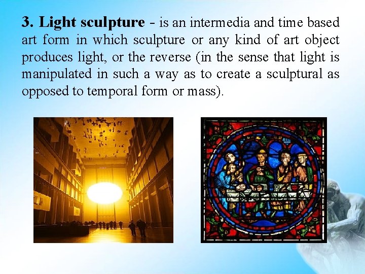 3. Light sculpture - is an intermedia and time based art form in which