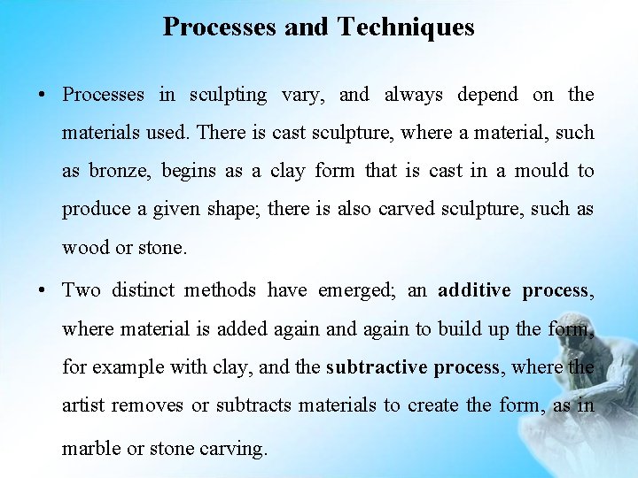 Processes and Techniques • Processes in sculpting vary, and always depend on the materials