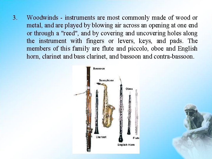 3. Woodwinds - instruments are most commonly made of wood or metal, and are