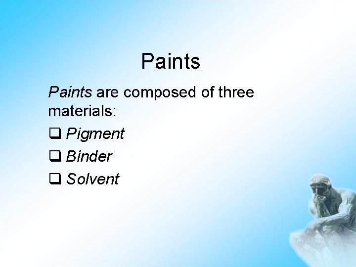 Paints are composed of three materials: q Pigment q Binder q Solvent 