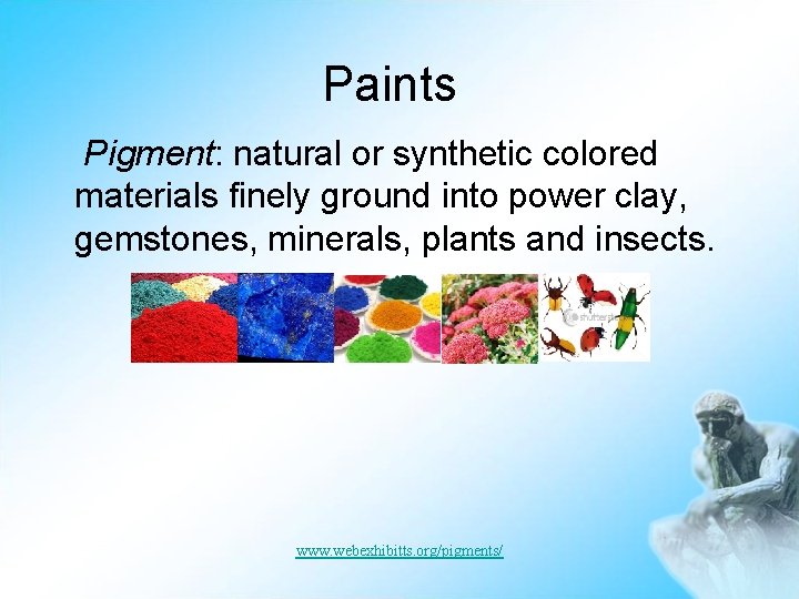 Paints Pigment: natural or synthetic colored materials finely ground into power clay, gemstones, minerals,