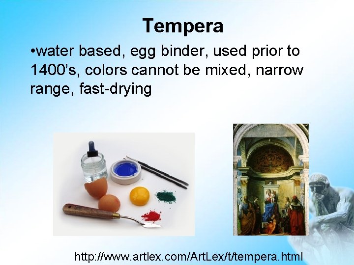 Tempera • water based, egg binder, used prior to 1400’s, colors cannot be mixed,