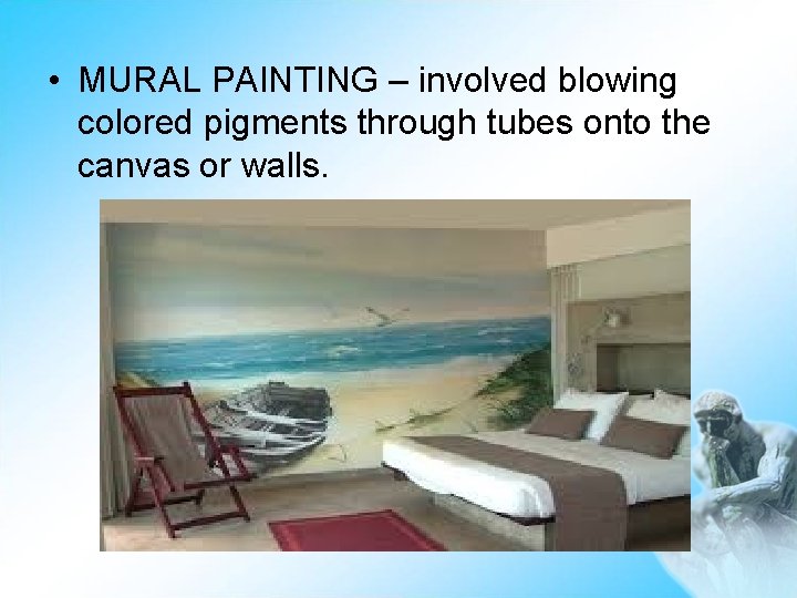  • MURAL PAINTING – involved blowing colored pigments through tubes onto the canvas